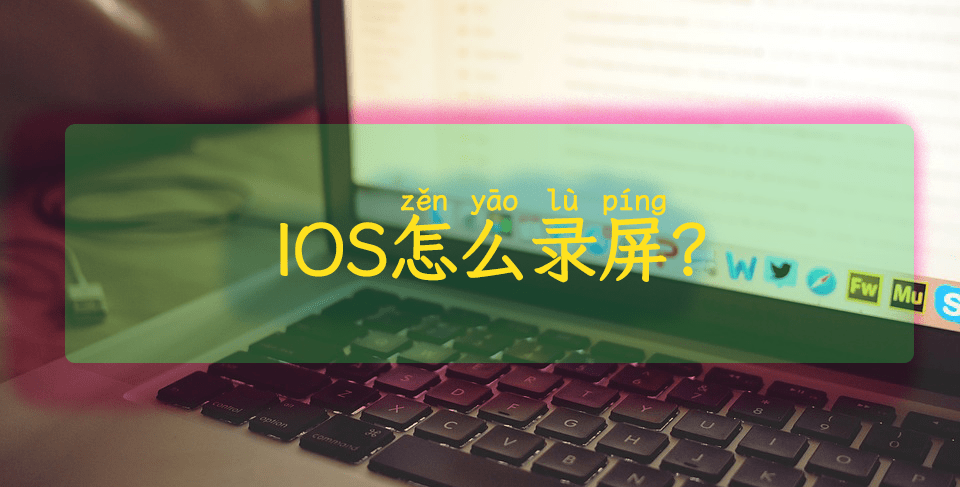 苹果手机录屏功能在哪里:IOS怎么录屏？教学大放送